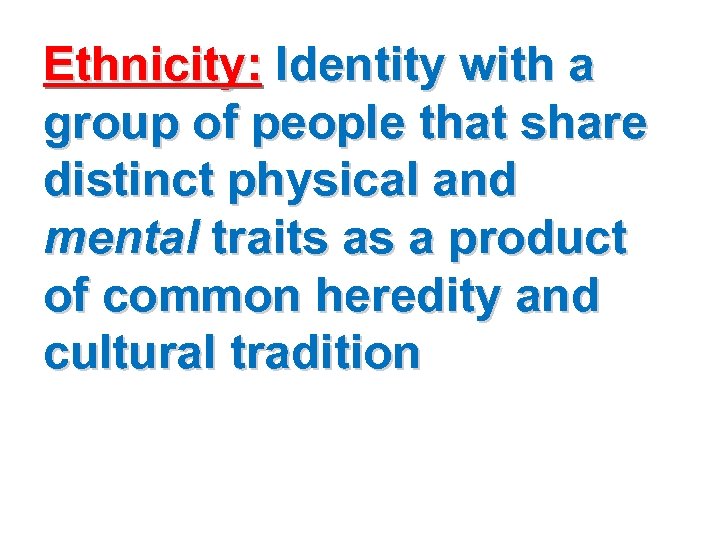 Ethnicity: Identity with a group of people that share distinct physical and mental traits