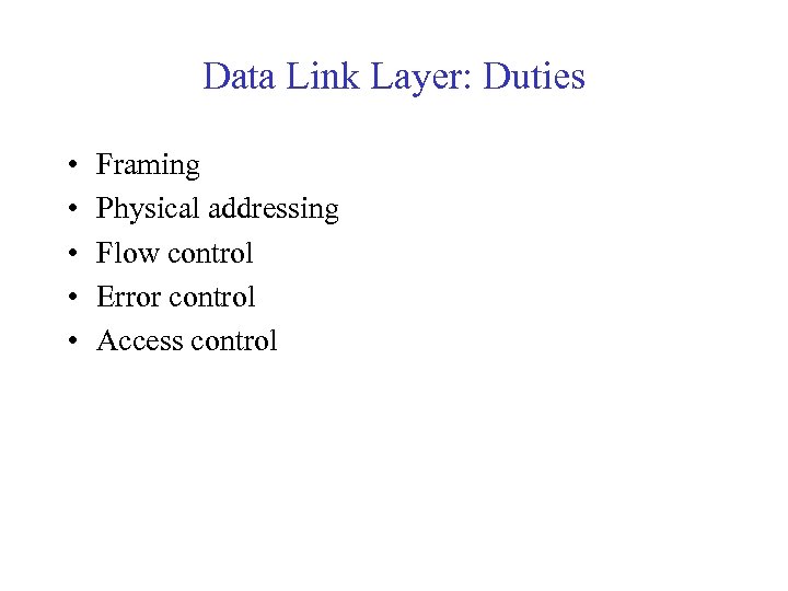 Data Link Layer: Duties • • • Framing Physical addressing Flow control Error control