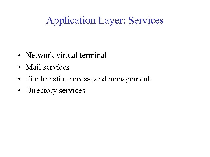 Application Layer: Services • • Network virtual terminal Mail services File transfer, access, and