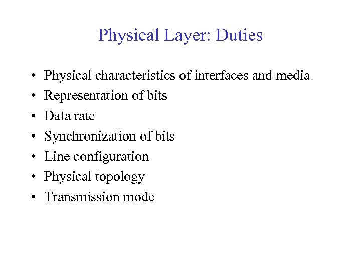 Physical Layer: Duties • • Physical characteristics of interfaces and media Representation of bits