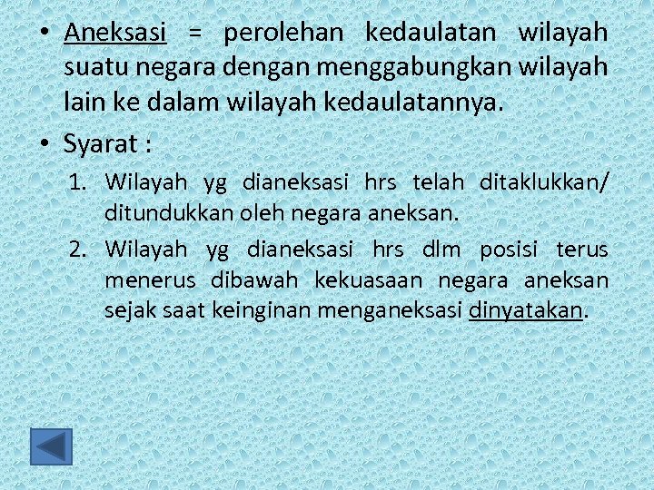  • Aneksasi = perolehan kedaulatan wilayah suatu negara dengan menggabungkan wilayah lain ke