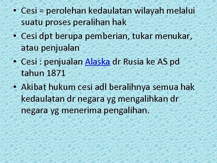  • Cesi = perolehan kedaulatan wilayah melalui suatu proses peralihan hak • Cesi