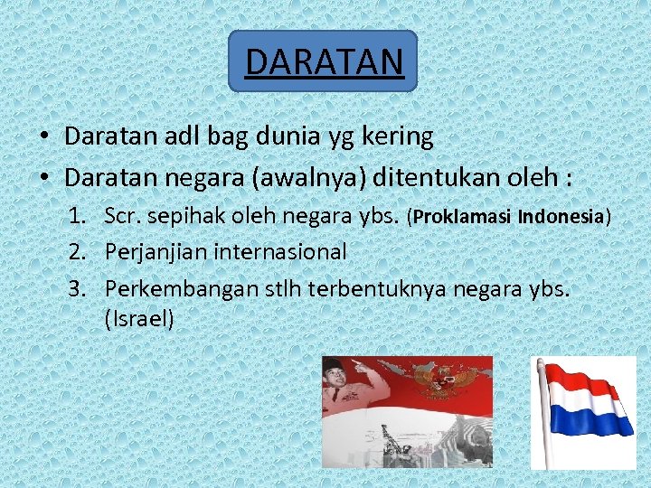 DARATAN • Daratan adl bag dunia yg kering • Daratan negara (awalnya) ditentukan oleh