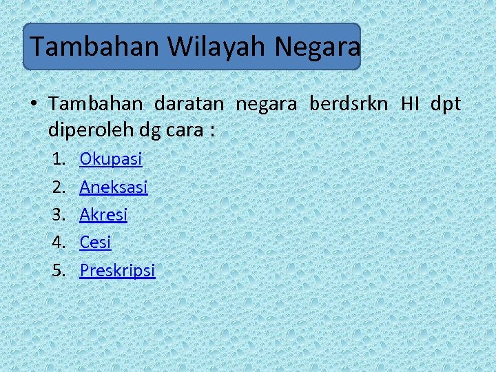 Tambahan Wilayah Negara • Tambahan daratan negara berdsrkn HI dpt diperoleh dg cara :
