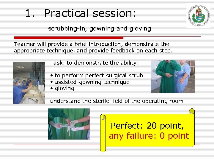 1. Practical session: scrubbing-in, gowning and gloving Teacher will provide a brief introduction, demonstrate