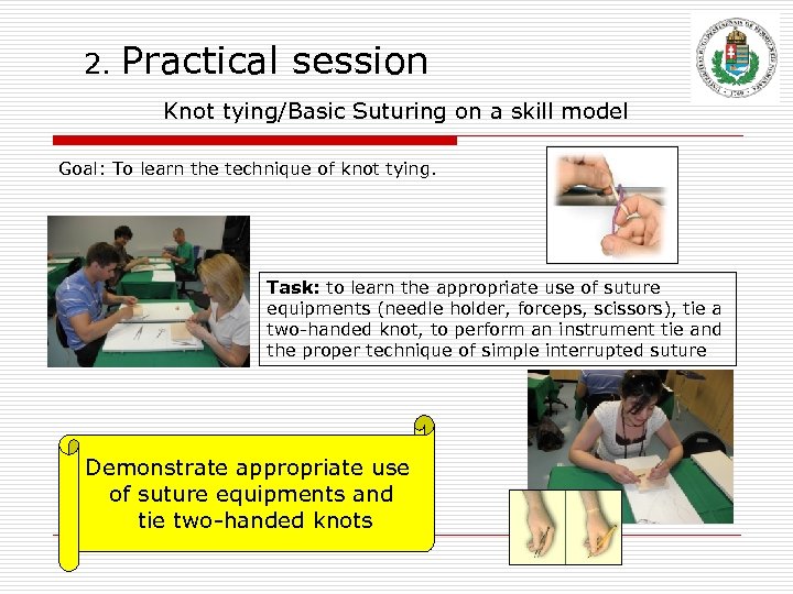 2. Practical session Knot tying/Basic Suturing on a skill model Goal: To learn the