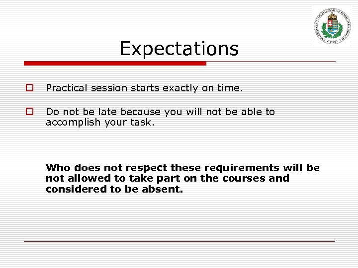 Expectations o Practical session starts exactly on time. o Do not be late because