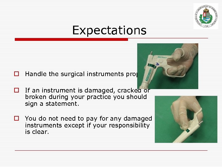 Expectations o Handle the surgical instruments properly. o If an instrument is damaged, cracked