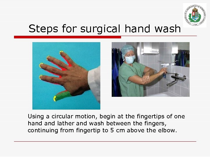 Steps for surgical hand wash Using a circular motion, begin at the fingertips of