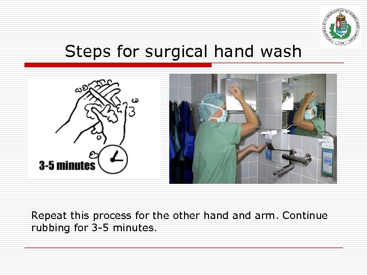 Steps for surgical hand wash Repeat this process for the other hand arm. Continue