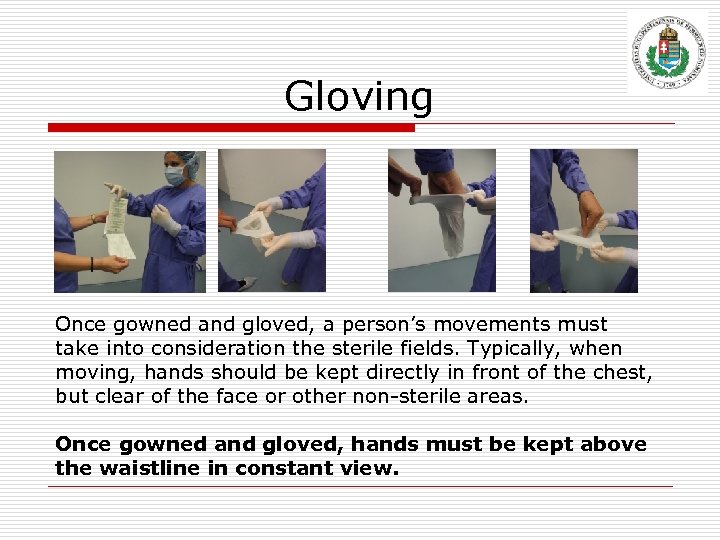 Gloving Once gowned and gloved, a person’s movements must take into consideration the sterile