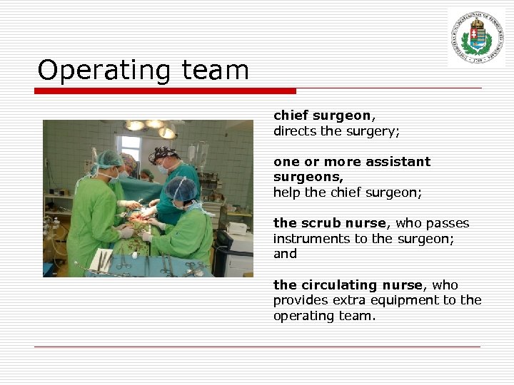 Operating team chief surgeon, directs the surgery; one or more assistant surgeons, help the