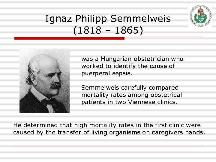 Ignaz Philipp Semmelweis (1818 – 1865) was a Hungarian obstetrician who worked to identify