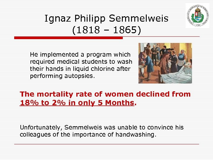 Ignaz Philipp Semmelweis (1818 – 1865) He implemented a program which required medical students