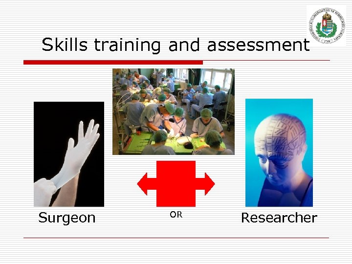 Skills training and assessment Surgeon OR Researcher 