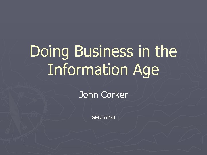 Doing Business in the Information Age John Corker GENL 0230 