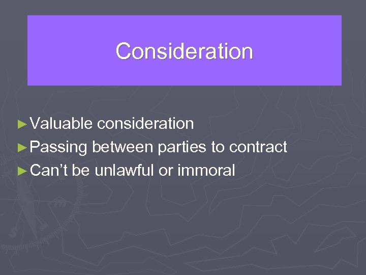 Consideration ► Valuable consideration ► Passing between parties to contract ► Can’t be unlawful