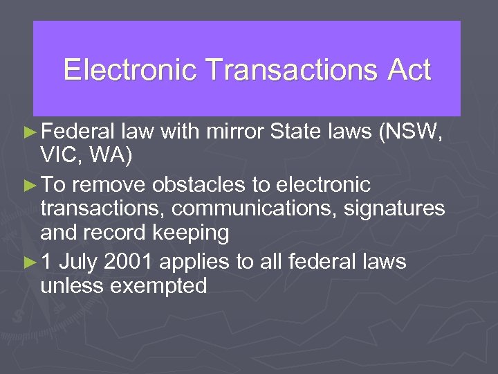 Electronic Transactions Act ► Federal law with mirror State laws (NSW, VIC, WA) ►