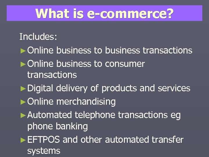 What is e-commerce? Includes: ► Online business to business transactions ► Online business to
