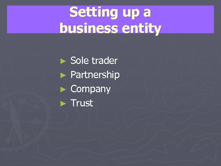 Setting up a business entity ► ► Sole trader Partnership Company Trust 