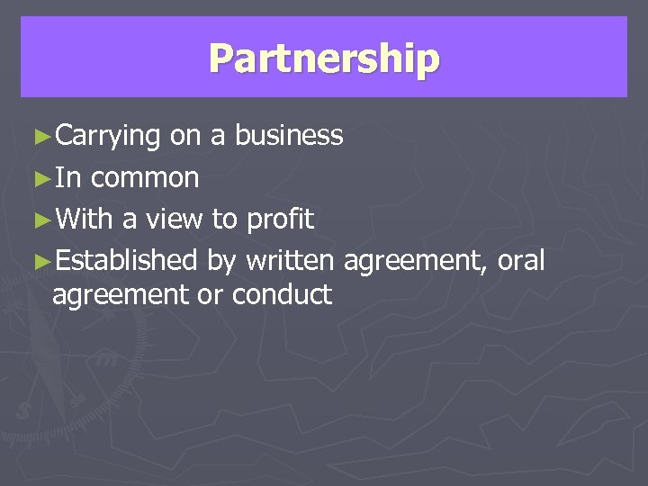 Partnership ►Carrying on a business ►In common ►With a view to profit ►Established by