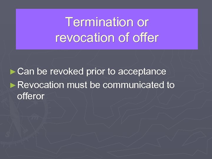 Termination or revocation of offer ► Can be revoked prior to acceptance ► Revocation