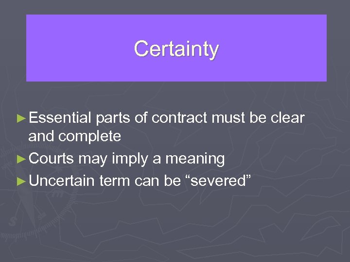 Certainty ► Essential parts of contract must be clear and complete ► Courts may