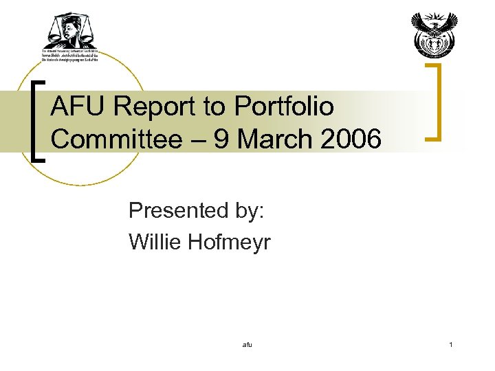 AFU Report to Portfolio Committee – 9 March 2006 Presented by: Willie Hofmeyr afu