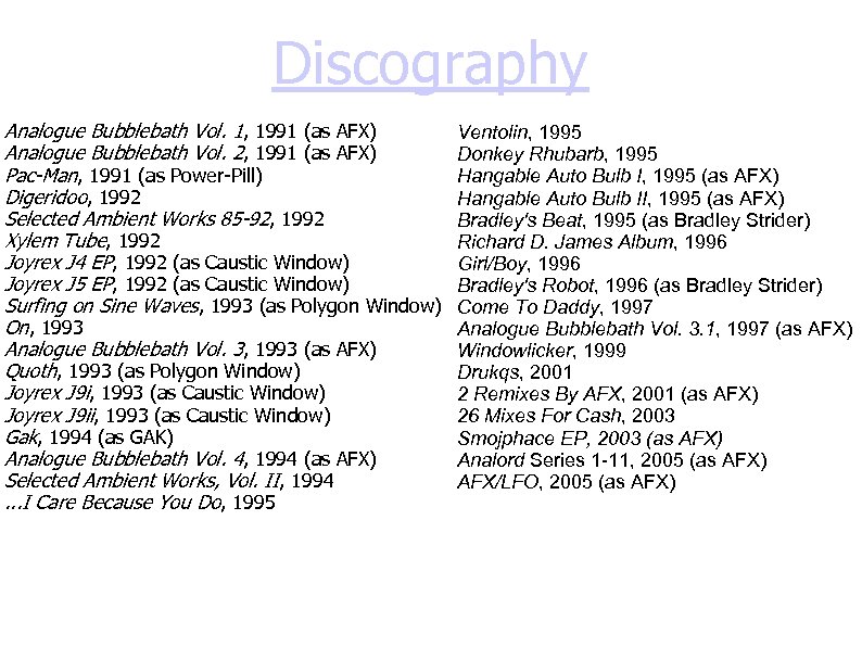 Discography Analogue Bubblebath Vol. 1, 1991 (as AFX) Analogue Bubblebath Vol. 2, 1991 (as