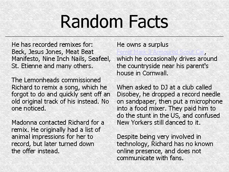 Random Facts He has recorded remixes for: Beck, Jesus Jones, Meat Beat Manifesto, Nine