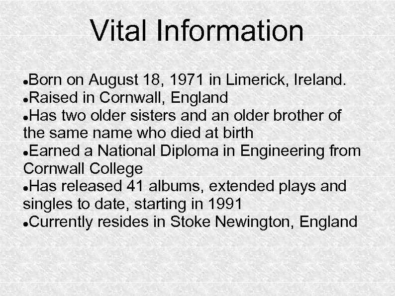 Vital Information Born on August 18, 1971 in Limerick, Ireland. Raised in Cornwall, England