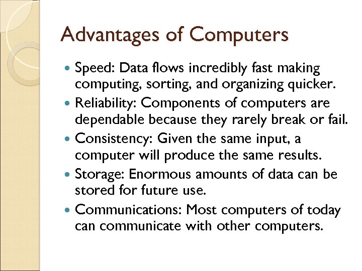 Advantages of Computers Speed: Data flows incredibly fast making computing, sorting, and organizing quicker.