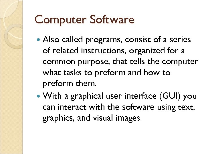 Computer Software Also called programs, consist of a series of related instructions, organized for