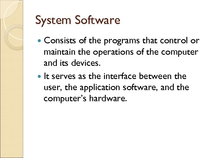 System Software Consists of the programs that control or maintain the operations of the