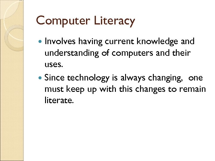 Computer Literacy Involves having current knowledge and understanding of computers and their uses. Since
