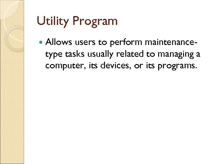 Utility Program Allows users to perform maintenancetype tasks usually related to managing a computer,