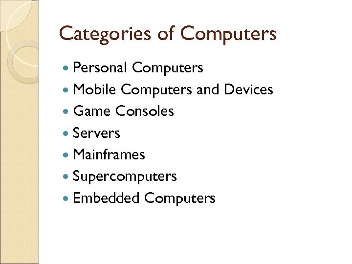 Categories of Computers Personal Computers Mobile Computers and Devices Game Consoles Servers Mainframes Supercomputers