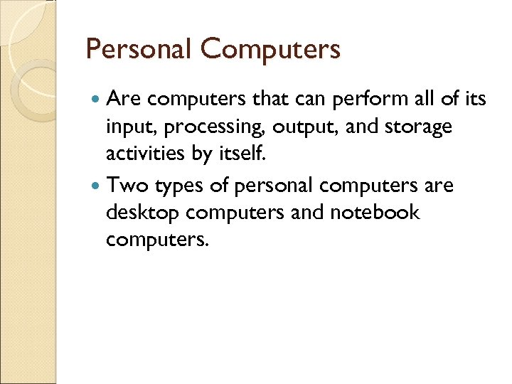 Personal Computers Are computers that can perform all of its input, processing, output, and