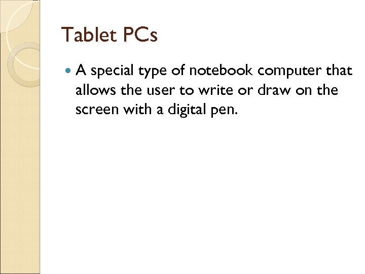 Tablet PCs A special type of notebook computer that allows the user to write