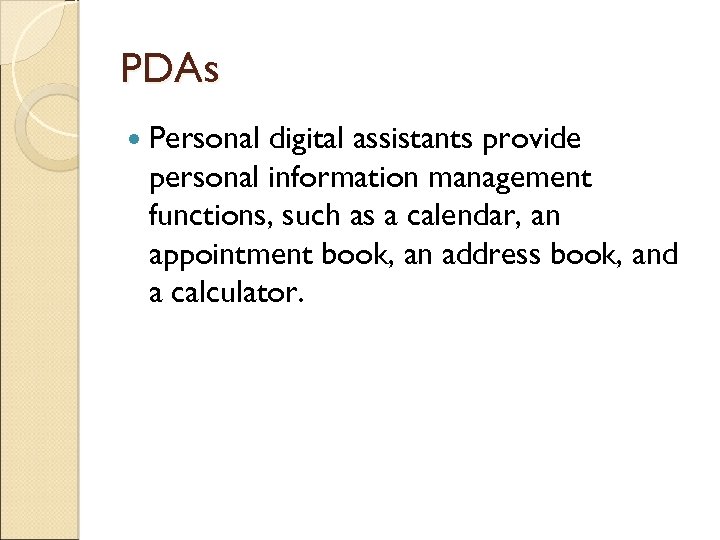PDAs Personal digital assistants provide personal information management functions, such as a calendar, an