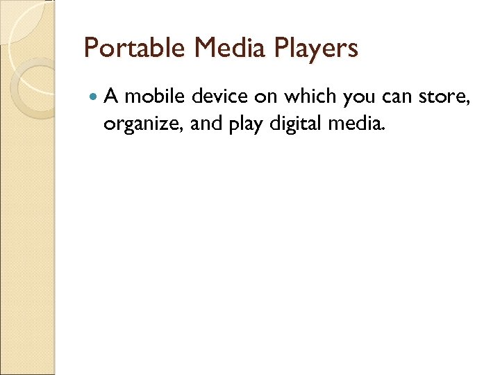 Portable Media Players A mobile device on which you can store, organize, and play