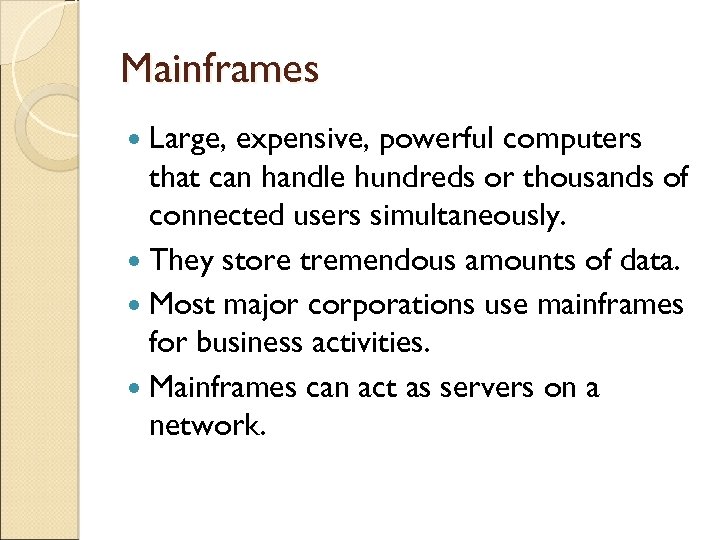 Mainframes Large, expensive, powerful computers that can handle hundreds or thousands of connected users