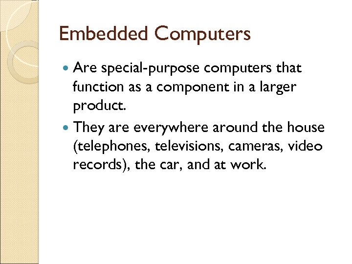 Embedded Computers Are special-purpose computers that function as a component in a larger product.