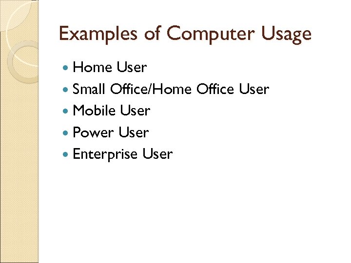 Examples of Computer Usage Home User Small Office/Home Office User Mobile User Power User