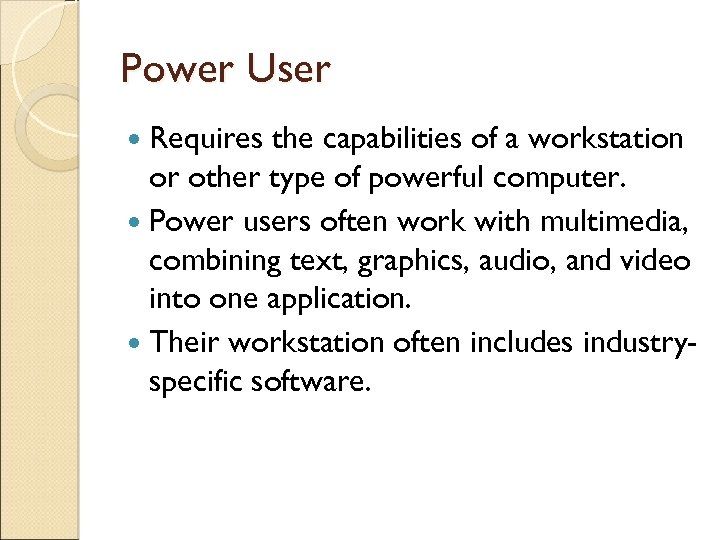Power User Requires the capabilities of a workstation or other type of powerful computer.