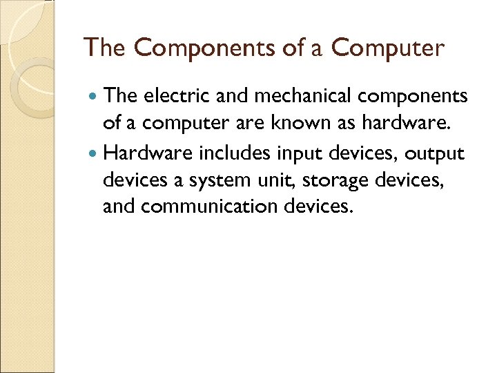 The Components of a Computer The electric and mechanical components of a computer are