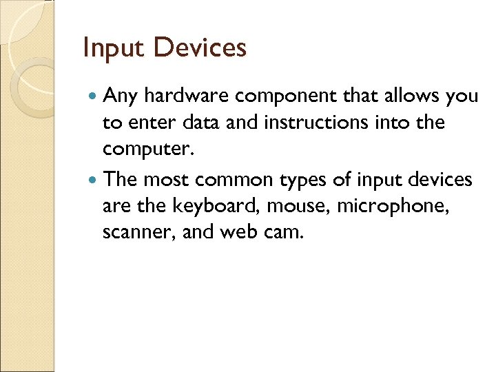 Input Devices Any hardware component that allows you to enter data and instructions into