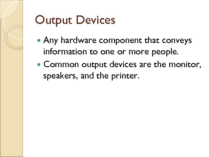 Output Devices Any hardware component that conveys information to one or more people. Common