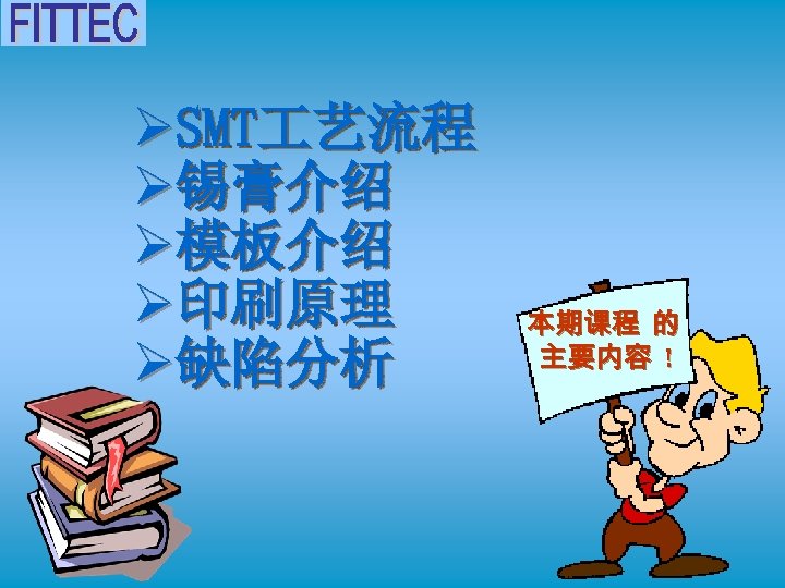 ØSMT 艺流程 Ø锡膏介绍 Ø模板介绍 Ø印刷原理 Ø缺陷分析 本期课程 的 主要内容 ! 