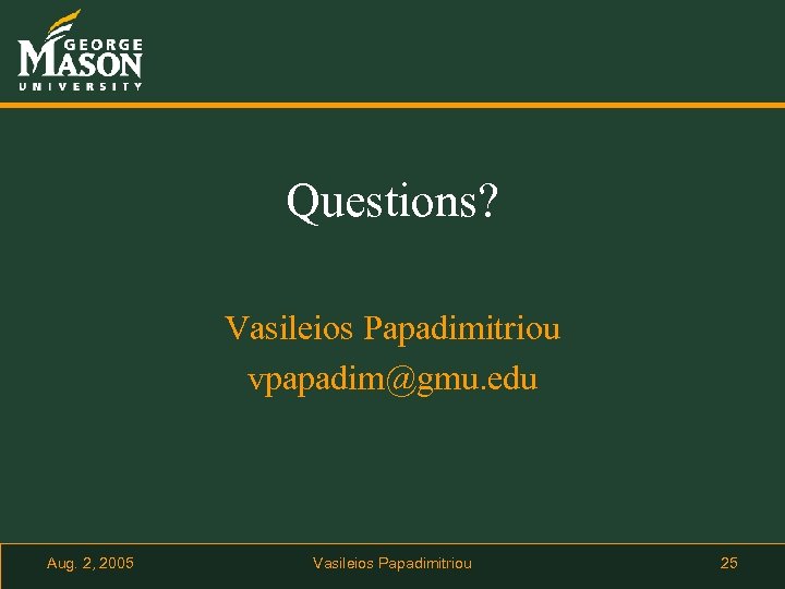 Questions? Vasileios Papadimitriou vpapadim@gmu. edu Aug. 2, 2005 Vasileios Papadimitriou 25 